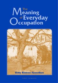 The Meaning of Everyday Occupation; Betty Risteen Hasselkus; 2002