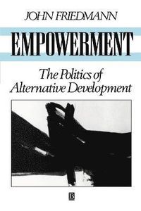 Empowerment : the politics of alternative development; John Friedmann; 1992