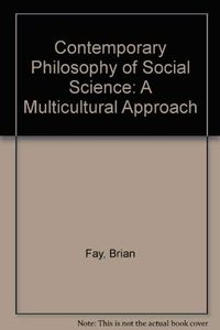 Contemporary Philosophy of Social Science; Brian Fay; 1996