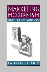 Marketing Modernism Between the Two World Wars; Catherine Turner; 2003