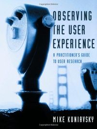 Observing the user experience : a practitioner's guide for user research; Mike Kuniavsky; 2003