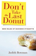 Dont Take The Last Donut  Hb : New Rules of Business Etiquette; Judith Bowman; 2007