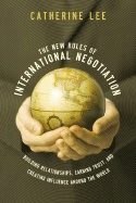 New Rules Of International Negotiation : Building Relationships, Earning Trust, and Creating Influence Around the World; Catherine Lee; 2007