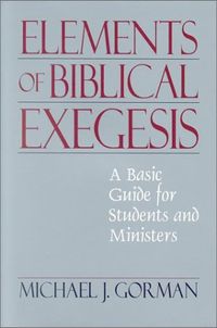 The Elements of Biblical Exegesis; Michael J. Gorman; 2001