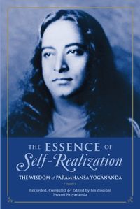 Essence Of Self-Realization: The Wisdom Of Paramhansa Yogananda (New Edition); Paramahansa Yogananda; 2009