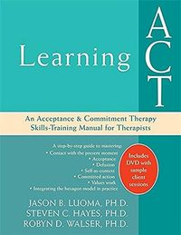 Learning ACT: An Acceptance & Commitment Therapy Skills-training Manual for TherapistsContext / NHP Series; Jason B. Luoma, Steven C. Hayes, Robyn D. Walser; 2007