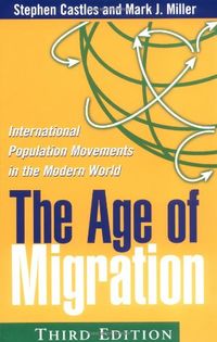 The Age of Migration, Third Edition: International Population Movements in the Modern World; Stephen Castles, Mark J. Miller; 2003