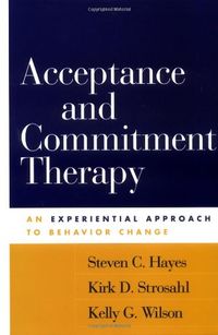 Acceptance and Commitment Therapy; Steven C Hayes, Kirk D. Strosahl; 2004