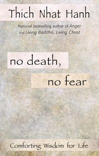 No Death, No Fear: Comforting Wisdom For Life (Q); Thich Nhat Hanh; 2003