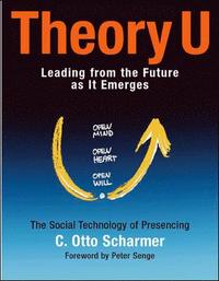 Theory U: Learning from the Future as It Emerges; Scharmer C. Otto; 2009