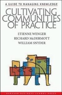 Cultivating Communities of Practice; Etienne Wenger, Richard A. McDermott, William Snyder; 2002
