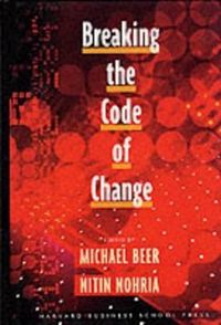 Breaking the Code of Change; Michael Beer; 2000