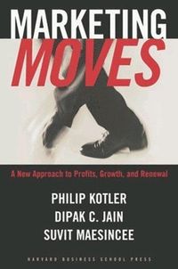 Marketing Moves; Philip Kotler, Dipak C. Jain, Suvit Maesincee; 2002