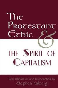 The Protestant Ethic and the Spirit of Capitalism; Max Weber, Stephen Kalberg; 2001