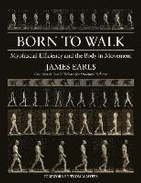 Born to Walk: Myofascial Efficiency and the Body in Movement; James Earls; 2014