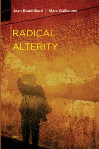 Radical Alterity; Jean Baudrillard, Marc Guillaume; 2008
