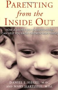 Parenting from the Inside Out; Daniel J. Siegel, Hartzell Mary; 2005