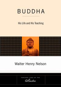 Buddha: His Life & His Teaching (New Edition); Nelson Walter Henry; 2008