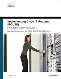 Implementing Cisco IP Routing (ROUTE) Foundation Learning Guide: Foundation learning for the ROUTE 642-902 Exam; Teare Diane; 2010