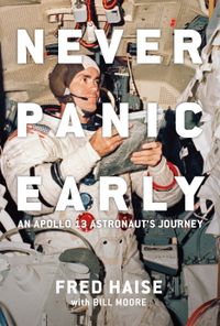 Never Panic Early : An Apollo 13 Astronaut's Journey; Fred W. Haise with Bill MooreForeword by; 2022