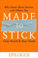 Made to Stick (Epilogue): Why Some Ideas Survive and Others Die; Dan Heath, Chip Heath; 2008