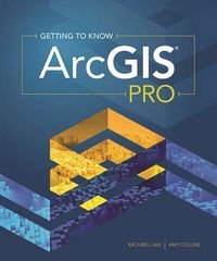 Getting to Know ArcGIS ProG - Reference,Information and Interdisciplinary Subjects SeriesGetting to Know ArcGIS Series; Michael Law, Amy Collins; 2016