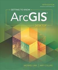 Getting to Know ArcGIS Desktop; Michael Law, Amy Collins; 2018