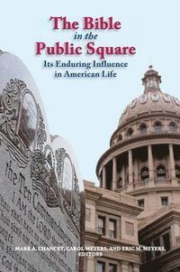 The Bible in the Public Square; Mark Chancey, Carol Meyers, Eric Meyers; 2014