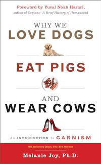 Why We Love Dogs, Eat Pigs and Wear Cows; Melanie Joy, Yuval Noah Harari; 2020