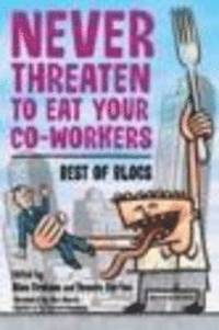 Never Threaten to Eat Your Co-Workers: Best of Blogs; Bonnie Burton; 2004
