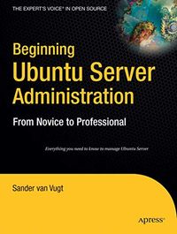 Beginning Ubuntu Server Administration: From Novice to Professional; van Vugt; 2007