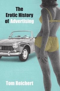 The Erotic History of Advertising; Tom Reichert; 2003