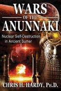 Wars Of The Annunaki : Nuclear Self-Destruction in Ancient Sumer; Chris H. Hardy; 2016
