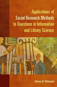 Applications of Social Research Methods to Questions in Information and Library Science; Wildemuth Barbara M.; 2009