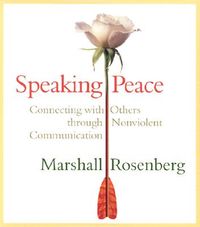 Speaking Peace: Connecting with Others Through Nonviolent Communication; Marshall B. Rosenberg; 2003
