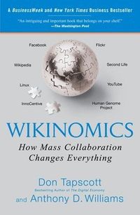 Wikinomics: How Mass Collaboration Changes Everything; Don Tapscott, Anthony D Williams; 2010