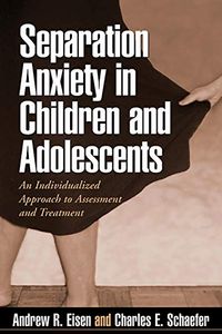 Separation Anxiety in Children and Adolescents; David H. Barlow, Andrew R. Eisen, Charles E. Schaefer; 2007