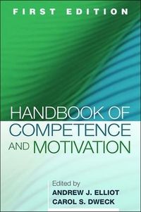 Handbook of Competence and Motivation; Andrew J Elliot, Carol S Dweck; 2007
