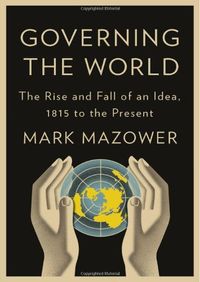 Governing the world : the history of an idea; Mark Mazower; 2012