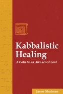 Kabbalistic Healing : A Path to an Awakened Soul; Jason Shulman; 2004