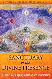 Sanctuary Of The Divine Presence: Hebraic Teachings On Initiation & Illumination; Hieronimus J Zohara Meyerhoff; 2012