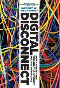 Digital Disconnect; Robert W. McChesney; 2013