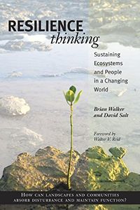 Resilience Thinking: Sustaining Ecosystems and People in a Changing World; Brian Walker, David Salt; 2006