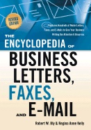 Encyclopedia Of Business Letters, Faxes, And E-Mail : Features Hundreds of Model Letters, Faxes, and E-mails to Give Your Business Writing the Attention It Deserves; Robert W. Bly, Regina Anne Kelly; 2009