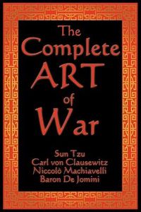 The Complete Art of War; Sun Tzu, Carl Von Clausewitz, Niccolo MacHiavelli; 2008