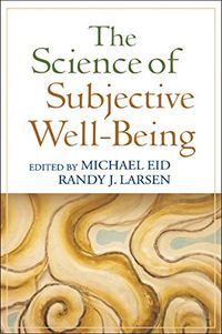 The Science of Subjective Well-Being; Michael Eid, Randy J Larsen; 2008