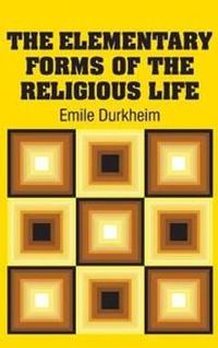 The Elementary Forms of the Religious Life; Emile Durkheim; 2018