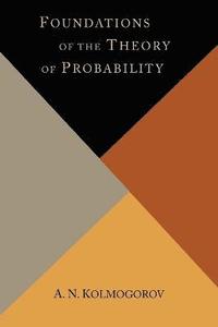 Foundations of the Theory of Probability; A N Kolmogorov; 2013