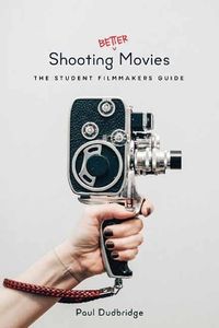 Shooting Better Movies; Paul Dudbridge; 2017