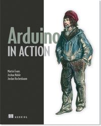 Arduino In Action; Martin Evans, Joshua Noble, Mark Sproul; 2013